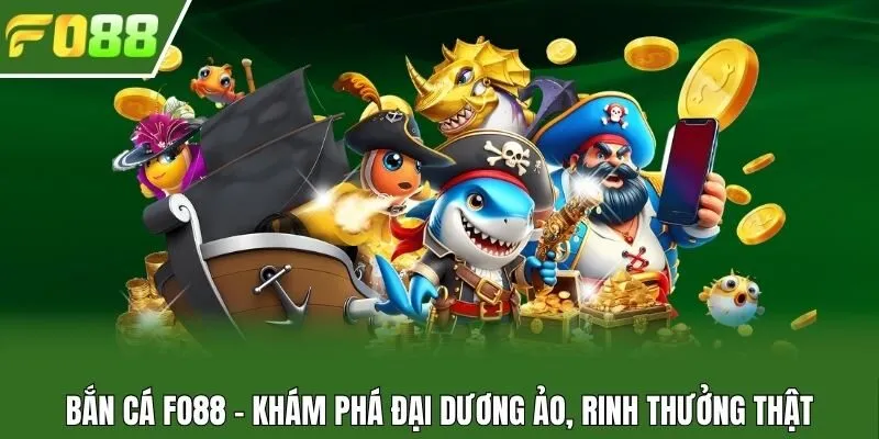 Bắn cá Fo88 - Khám phá đại dương ảo, rinh thưởng thật