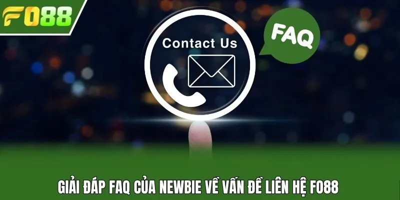 Giải đáp FAQ của newbie về vấn đề liên hệ Fo88 