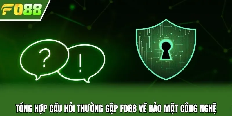 Tổng hợp cầu hỏi thường gặp Fo88 về bảo mật công nghệ